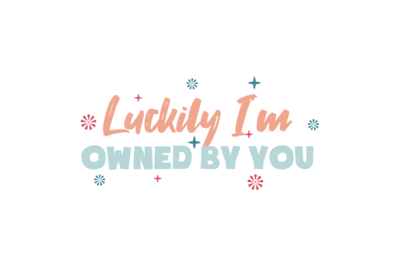 Reviewing the Luckily I m Owned by You Valentine Quote